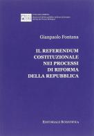 Il referendum costituzionale nei processi di riforma della Repubblica di Gianpaolo Fontana edito da Editoriale Scientifica