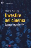 Investire nel cinema. Tax credit, tax shelter, product placement di Alberto Pasquale edito da Il Sole 24 Ore