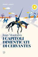 I capitoli dimenticati di Cervantes di Juan Montalvo edito da Arkadia