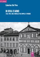 In riva d'Arno. I Del Vivo, una famiglia tra Empoli e Firenze di Caterina Del Vivo edito da Aska Edizioni