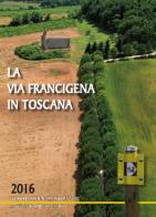 La via Francigena in Toscana 2016. Photo book & weekly planner (September 2015-December 2016) edito da Betti Editrice
