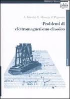 Problemi di elettromagnetismo classico di Andrea Macchi, Giovanni Moruzzi, Francesco Pegoraro edito da Plus