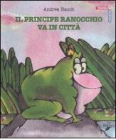 Il principe ranocchio va in città di Andrea Rauch edito da La Biblioteca