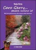 Caro Gerry... stasera cucino io! Mini-tour gastronomico alla scoperta della Valsessera di Viola Virtù edito da Publycom Editore