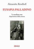 Eusapia Palladino. La medium star disperazione della scienza di Alexandra Rendhell edito da Apeiron Edizioni