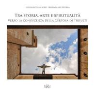 Tra storia, arte e spiritualità. Verso la conoscenza della Certosa di Trisulti di Giovanni Fabbrocino, Massimiliano Savorra edito da Regia Edizioni