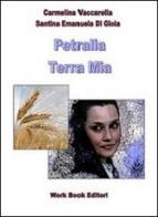 Petralia terra mia di Carmelina Vaccarella, Santina E. Di Gioia edito da Work Book Editori