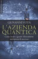 L' azienda quantica. Come creare e gestire olisticamente un'impresa di successo di Giovanni Vota edito da Arte di Essere (Campagnano)