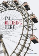 I'm Bleibing Here di Tamara Oberleiter edito da Provinz Verlag