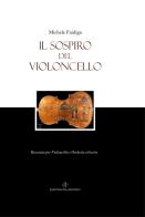Il sospiro del violoncello. Racconto per violoncello e orchestra silvestre di Michele Faidiga edito da Palazzo900 di Michele Faidiga