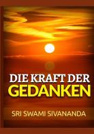 Die kraft der gedanken di Swami Saraswati Sivananda edito da StreetLib