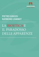La bioetica e il paradosso delle apparenze di Pietro Grassi, Raymond Zammit edito da Armando Editore
