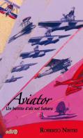 Aviator. Un battito d'ali nel Sahara di Roberto Nistri edito da Edita Casa Editrice & Libraria