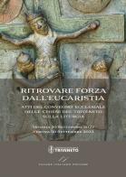 Ritrovare forza dall'Eucaristia. Atti del Convegno ecclesiale delle Chiese del Triveneto sulla liturgia (2022-2023). Venezia 20 Settembre 2022 - Verona 30 Settembre edito da Valore Italiano