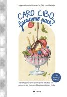 Caro cibo, facciamo pace? di Angelica Cesena, Eduardo Del Gais, Laura Battaglia edito da Toscana Book
