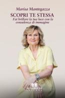 Scopri te stessa. Fai brillare la tua luce con la consulenza di immagine di Marisa Mantegazza edito da Autoritas Editore