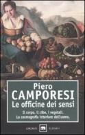 Le officine dei sensi. Il corpo, il cibo, i vegetali. La cosmografia interiore dell'uomo di Piero Camporesi edito da Garzanti