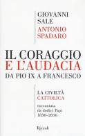 Il coraggio e l'audacia. Da Pio IX a Francesco. «La Civiltà Cattolica» raccontata da dodici Papi 1850-2016 di Antonio Spadaro, Giovanni Sale edito da Rizzoli