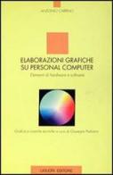 Elaborazioni grafiche su personal computer. Elementi di hardware e software di Antonio Carrino edito da Liguori