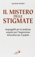 Il mistero delle stigmate. Inspiegabili per la medicina, sospette per l'inquisizione, miracolose per il popolo di Joachim Bouflet edito da San Paolo Edizioni