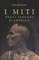I miti degli indiani d'America. Nuova ediz. di John Bierhorst edito da Longanesi