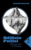 Edificio Fellini. Anime e corpi di Federico di Isabella Cesarini edito da Les Flâneurs Edizioni