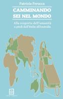 Camminando sei nel mondo. Alla scoperta dell'umanità a piedi dall'Italia all'Australia di Patrizia Perucca edito da Campi Magnetici