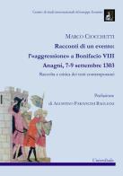 Racconti di un evento: l'«aggressione» a Bonifacio VIII. Anagni, 7-9 settembre 1303. Raccolta e critica dei testi contemporanei di Marco Ciocchetti edito da Universitalia