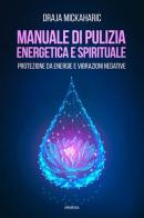 Manuale di pulizia energetica e spirituale. Protezione da energie e vibrazioni negative di Draja Mickaharic edito da Armenia