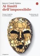 Ai limiti dell'impossibile. Forme tragiche in letteratura di Joyce Carol Oates edito da Il Saggiatore