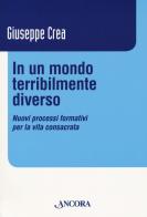 In un mondo terribilmente diverso. Nuovi processi formativi per la vita consacrata di Giuseppe Crea edito da Ancora