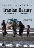 Iranian Beauty. Un viaggio per immagini. Ediz. illustrata di Aldo Palagonia edito da Susil Edizioni