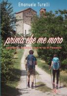 Prima che me moro. Emozioni in cammino lungo la via di Francesco di Emanuele Turelli edito da A.CAR.