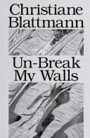 Christiane Blattmann: Un-Break My Walls edito da Mousse Magazine & Publishing