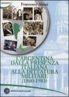 L' Argentina dalla presenza italiana alla dittatura militare (1860-1983) di Francesco Alessi edito da Nuovi Autori