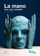 La mano. Arto, arte, artefatti. Catalogo della mostra (Trento, 27 luglio 2013-20 gennaio 2014). Ediz. illustrata di Ugo Morelli edito da Codice