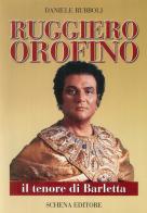 Ruggiero Orofino. Il tenore di Barletta di Daniele Rubboli edito da Schena Editore