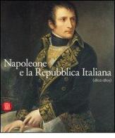 Napoleone e la Repubblica Italiana 1802-1805 di Carlo Capra, Franco Della Peruta, Fernando Mazzocca edito da Skira