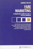 Fare marketing. Marketing semplice per la piccola impresa di Andrea Riccio edito da Comunicazione Italiana