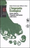 L' impronta ecologica. Come ridurre l'impatto dell'uomo sulla terra di Mathis Wackernagel, William E. Rees edito da Edizioni Ambiente