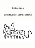 Sette favole di animali a Roma di Daniele Leoni edito da ilmiolibro self publishing