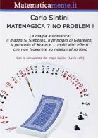 Matemagica? No problem! La magia automatica: il mazzo di Stebbins, il principio di Gilbreath, il principio di Kraus e molti altri effetti di Carlo Sintini edito da Matematicamente.it