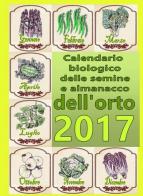 Calendario biologico e almanacco delle semine nell'orto 2017. L'orto secondo le migliori tradizioni naturali di Bruno Del Medico edito da Coltivare l'Orto