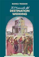 Il manuale del destination wedding di Bianca Trusiani edito da Autopubblicato