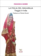 La figlia del Maharaja. Viaggio in India di Francesca Giommi edito da Aras Edizioni