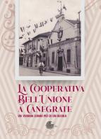 La Cooperativa Bell'Unione a Canegrate. Un viaggio lungo più di un secolo. edito da La Memoria del Mondo