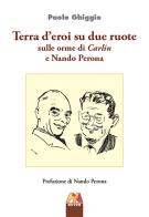 Terra d'eroi su due ruote. Sulle orme di Carlin e Nando Perona di Paolo Ghiggio edito da Hever