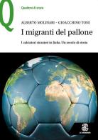 I migranti del pallone. I calciatori stranieri in Italia. Un secolo di storia di Alberto Molinari, Gioacchino Toni edito da Le Monnier
