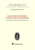 Ragionevole dubbio e logica della decisione. Alle radici del giusnaturalismo processuale di Elena M. Catalano edito da Giuffrè