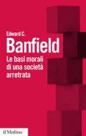 Le basi morali di una società arretrata di Edward C. Banfield edito da Il Mulino